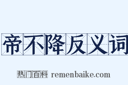 帝不降反义词是什么意思的图片